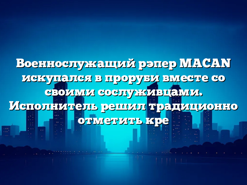 Военнослужащий рэпер MACAN искупался в проруби вместе со своими сослуживцами. Исполнитель решил традиционно отметить кре