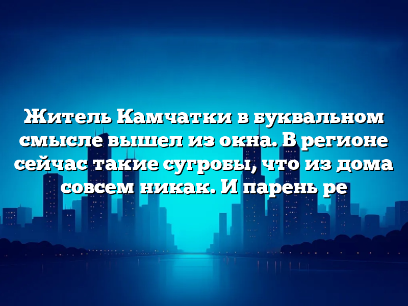 Житель Камчатки в буквальном смысле вышел из окна. В регионе сейчас такие сугробы, что из дома совсем никак. И парень ре