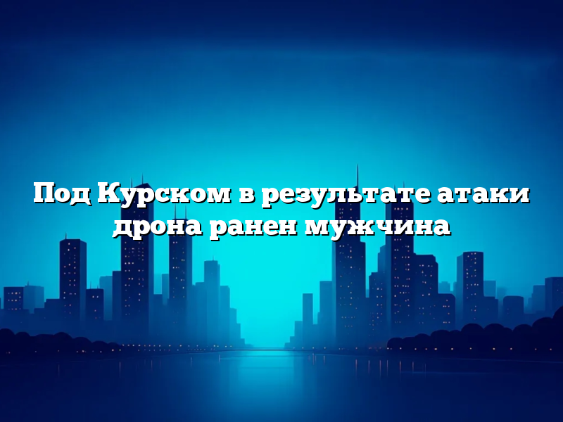Под Курском в результате атаки дрона ранен мужчина