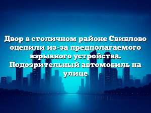 Двор в столичном районе Свиблово оцепили из-за предполагаемого взрывного устройства. Подозрительный автомобиль на улице