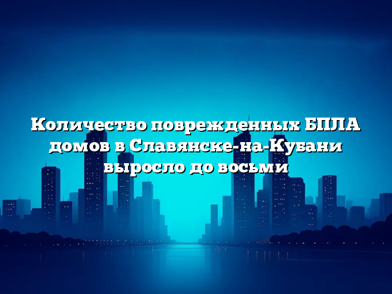 Количество поврежденных БПЛА домов в Славянске-на-Кубани выросло до восьми