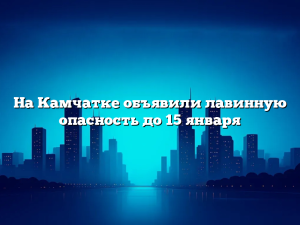 На Камчатке объявили лавинную опасность до 15 января