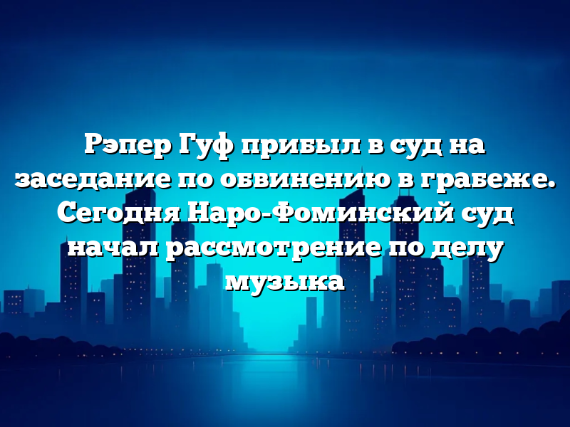 Рэпер Гуф прибыл в суд на заседание по обвинению в грабеже. Сегодня Наро-Фоминский суд начал рассмотрение по делу музыка