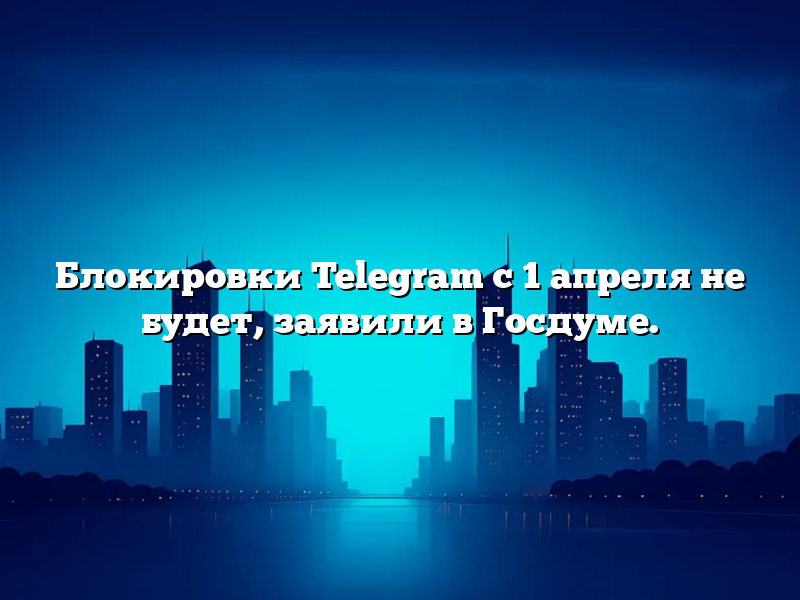 Блокировки Telegram с 1 апреля не будет, заявили в Госдуме.