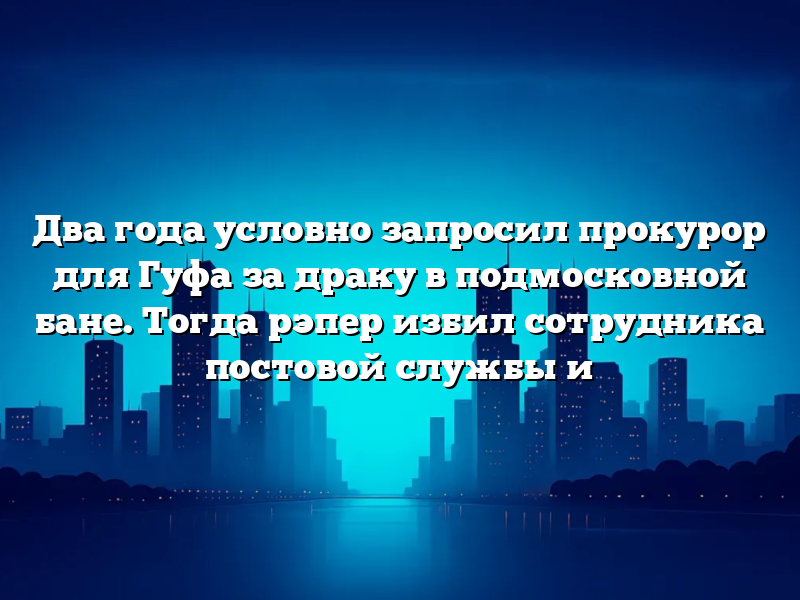 Два года условно запросил прокурор для Гуфа за драку в подмосковной бане. Тогда рэпер избил сотрудника постовой службы и