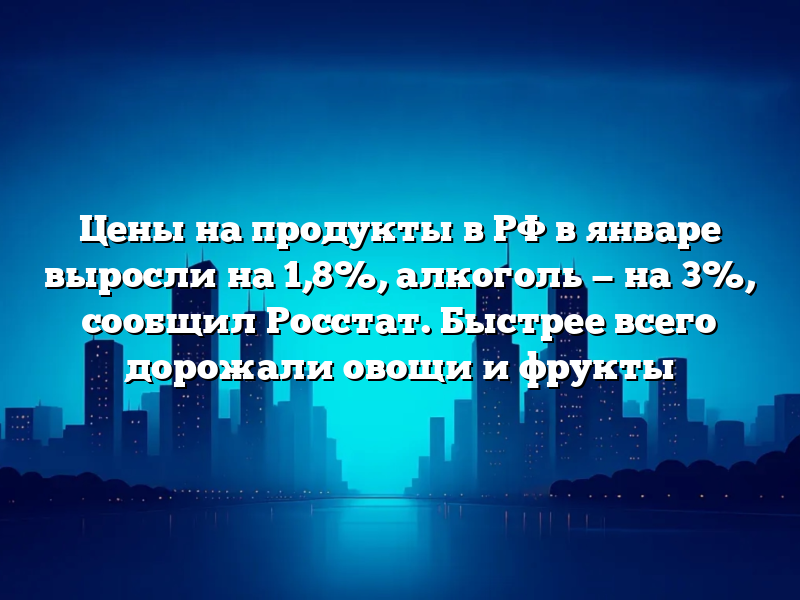 Цены на продукты в РФ в январе выросли на 1,8%, алкоголь — на 3%, сообщил Росстат. Быстрее всего дорожали овощи и фрукты
