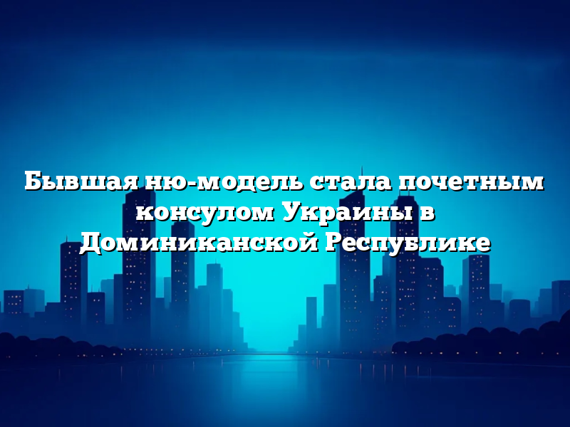 Бывшая ню-модель стала почетным консулом Украины в Доминиканской Республике