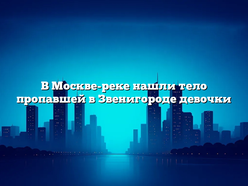 В Москве-реке нашли тело пропавшей в Звенигороде девочки
