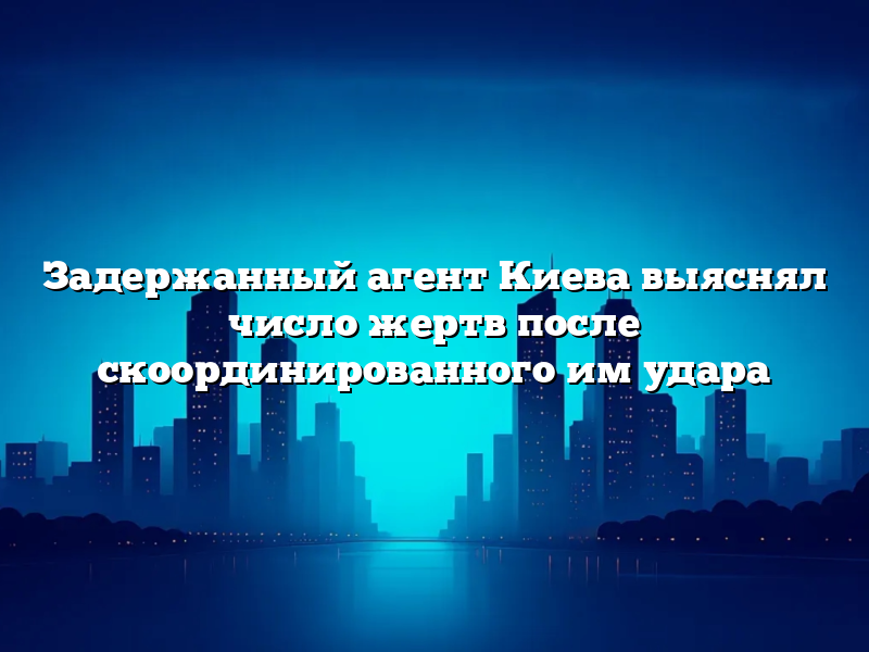 Задержанный агент Киева выяснял число жертв после скоординированного им удара