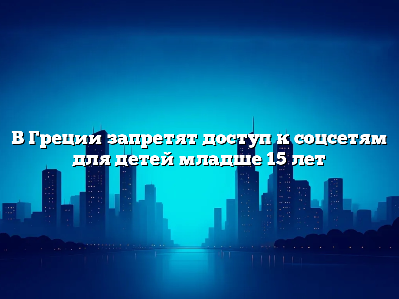 В Греции запретят доступ к соцсетям для детей младше 15 лет