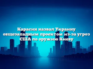 Карасин назвал Украину общезападным проектом из-за угроз США по оружию Киеву
