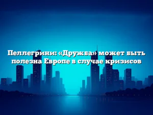Пеллегрини: «Дружба» может быть полезна Европе в случае кризисов