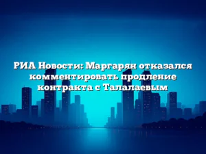РИА Новости: Маргарян отказался комментировать продление контракта с Талалаевым
