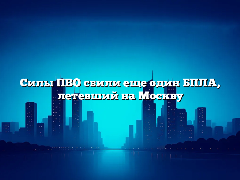 Силы ПВО сбили еще один БПЛА, летевший на Москву