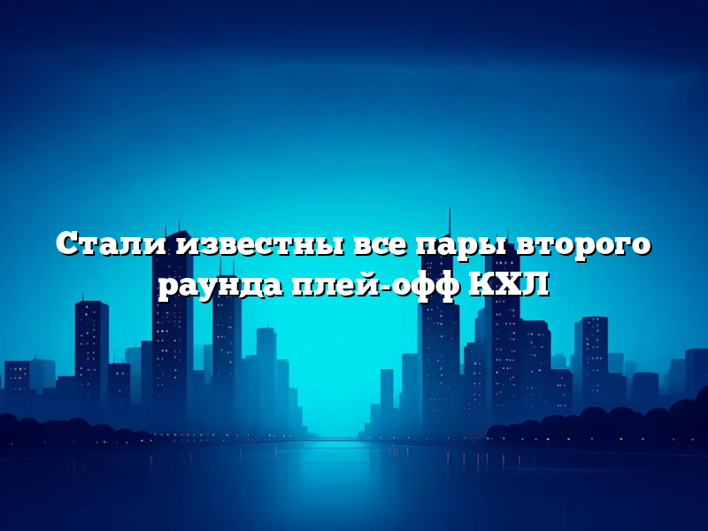 Стали известны все пары второго раунда плей-офф КХЛ