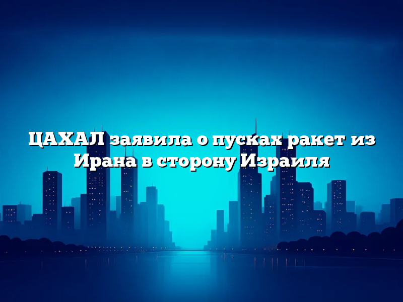 ЦАХАЛ заявила о пусках ракет из Ирана в сторону Израиля