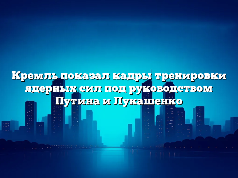 Кремль показал кадры тренировки ядерных сил под руководством Путина и Лукашенко