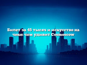 Билет за 45 тысяч и искусство на чеке: чем удивит Cosmoscow