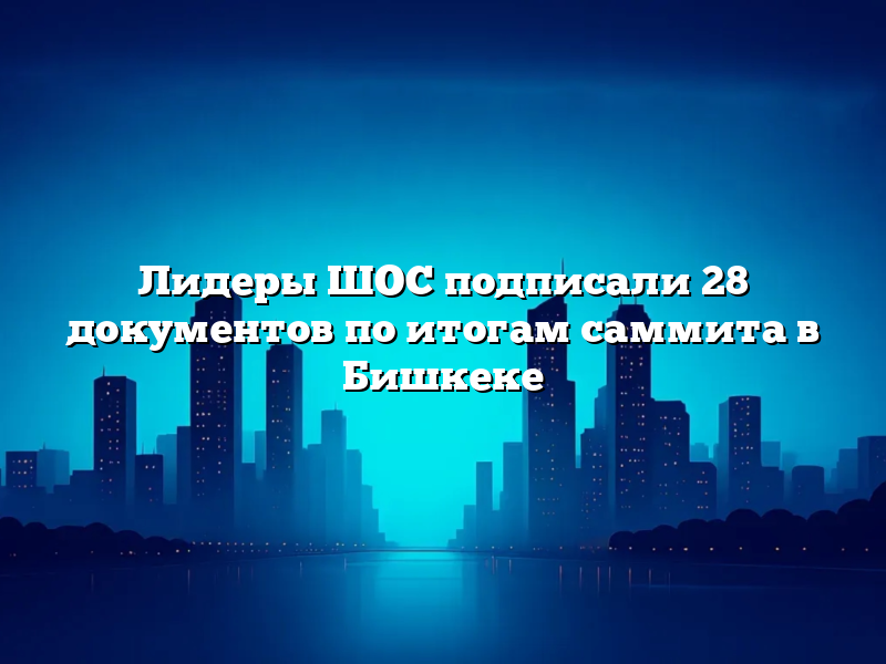 Лидеры ШОС подписали 28 документов по итогам саммита в Бишкеке